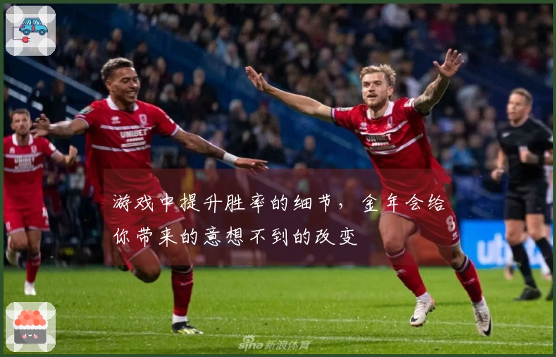 游戏中提升胜率的细节，金年会给你带来的意想不到的改变