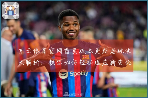 开云体育官网首页版本更新后玩法大解析，教你如何轻松适应新变化